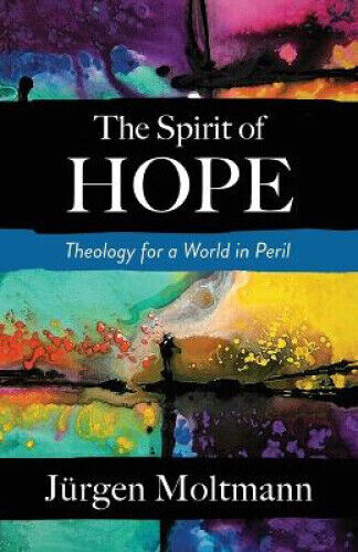 Spirit of Hope: Theology for a World in Peril by Moltmann, Jurgen