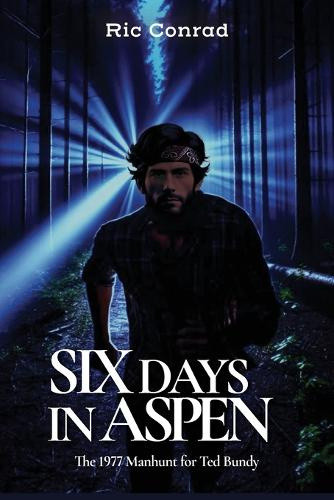 Six Days in Aspen: The 1977 Manhunt for Ted Bundy (Hunt for Ted Bundy The)