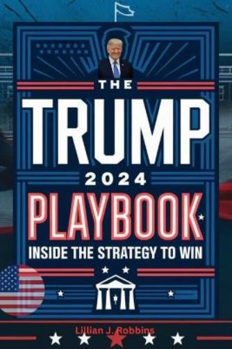 Lillian J. Robbins Lillian J Robbins THE TRUMP 2024 Playbook (Tascabile)