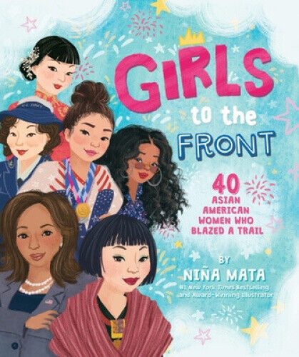 Girls to the Front: 40 Asian American Women Who Blazed A Trail by Nina Mata