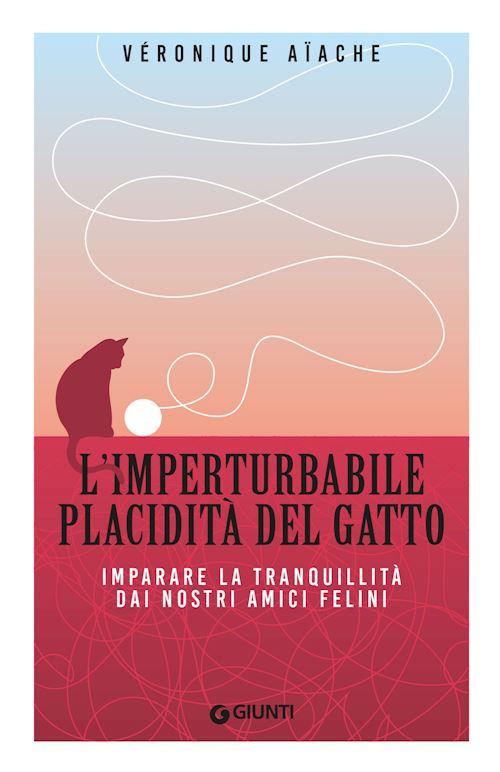 L'IMPERTURBABILE PLACIDITA' DEL GATTO  - AIACHE VERONIQUE - Giunti Editore