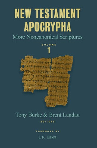 New Testament Apocrypha, Vol. 1: More Noncanonical Scriptures by Tony Burke