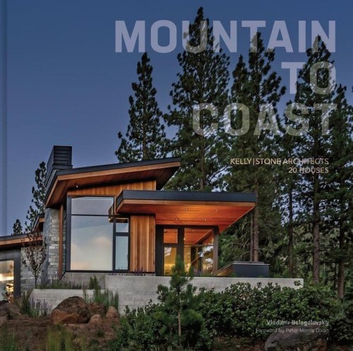 Mountain to Coast: Kelly|Stone Architects 20 Houses by Vladimir Belogolovsky