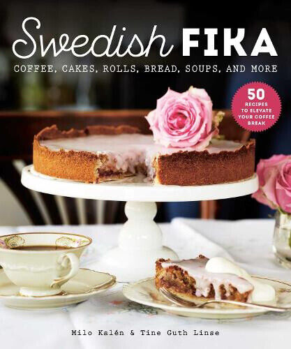 Swedish Fika: Coffee, Cakes, Rolls, Bread, Soups, and More by Milo Kalen