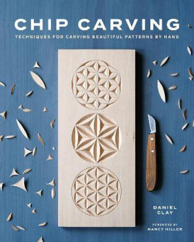 Chip Carving: Techniques for Carving Beautiful Patterns by Hand by Clay, Daniel