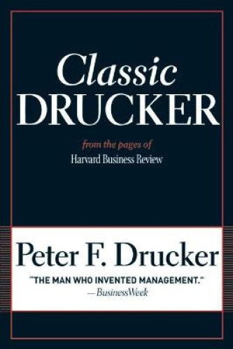 Classic Drucker: Essential Wisdom of Peter Drucker from the Pages of Harvard