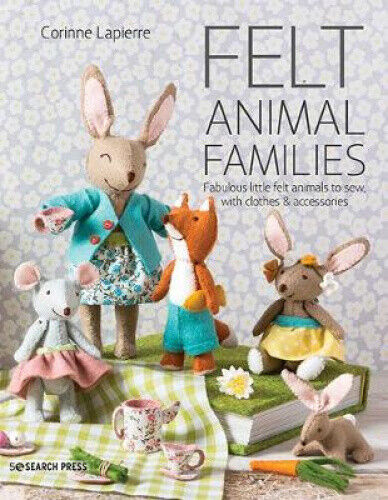 Felt Animal Families: Fabulous Little Felt Animals to Sew, with Clothes &