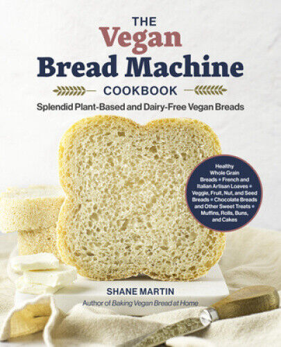 The Vegan Bread Machine Cookbook: Splendid Plant-Based and Dairy-Free Vegan