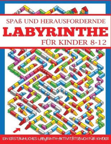Spass und Herausfordernde Labyrinthe fur Kinder 8-12: Ein Erstaunliches