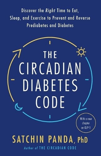 The Circadian Diabetes Code: Discover the Right Time to Eat, Sleep, and