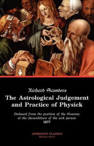 The Astrological Judgement and Practice of Physick by Richard Saunders