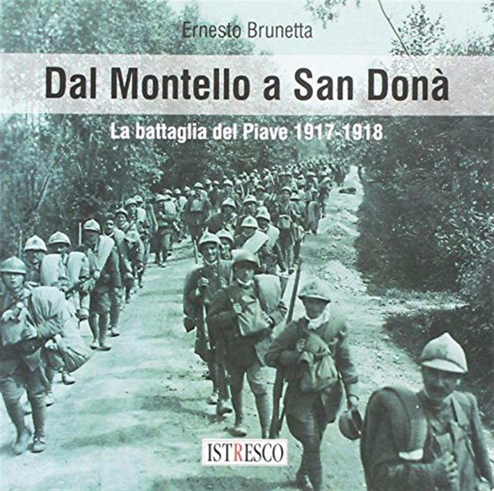 Dal Montello a San Donà. La battaglia del Piave 1917-1918 - Brunetta Ernesto