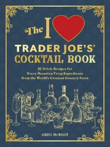 Greg McBoat The I Love Trader Joe's(R) Cocktail Book (Tascabile)