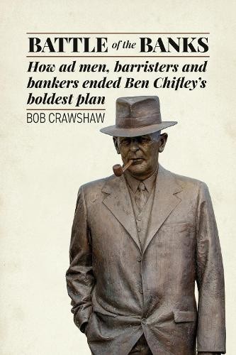 Battle of the Banks: How Ad Men, Barristers and Bankers Ended Ben Chifley's