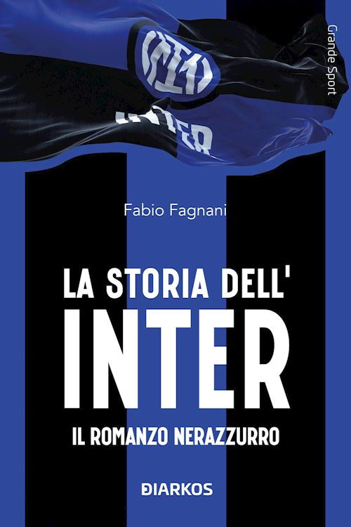 La storia dell'Inter. Il racconto neroazzurro  - Fagnani Fabio - DIARKOS