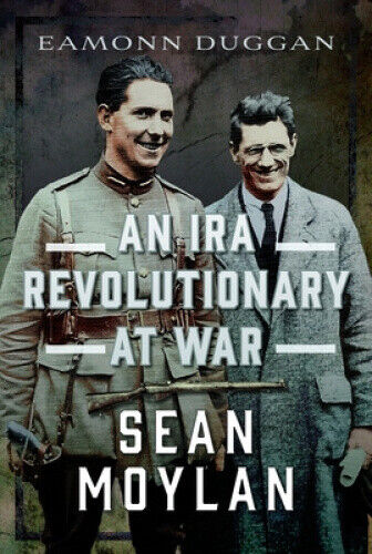An IRA Revolutionary at War: Sean Moylan by Eamonn Duggan