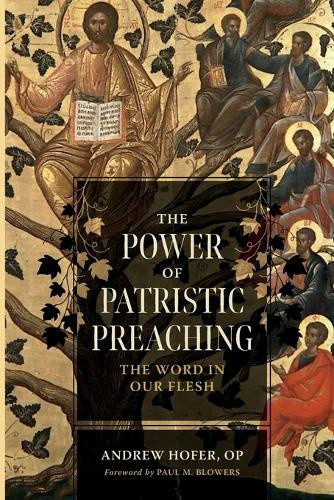 The Power of Patristic Preaching: The Word in Our Flesh (Patristic Theology)