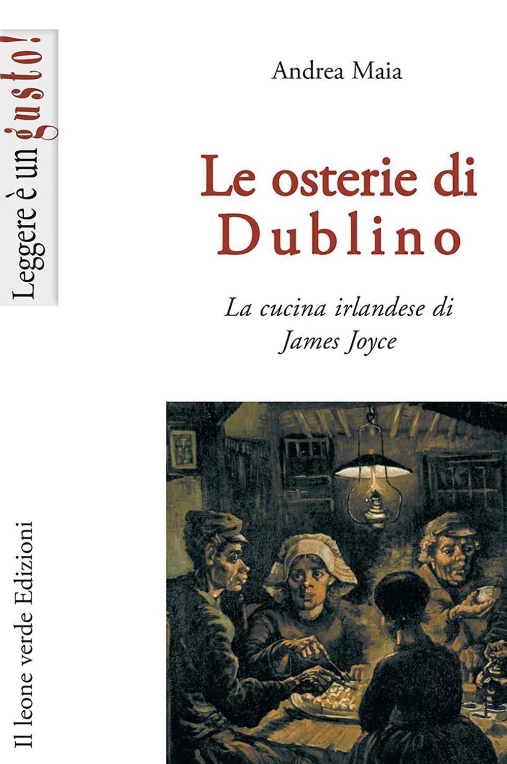 Libri Andrea Maia - Le Osterie Di Dublino. La Cucina Irlandese Di James Joyce