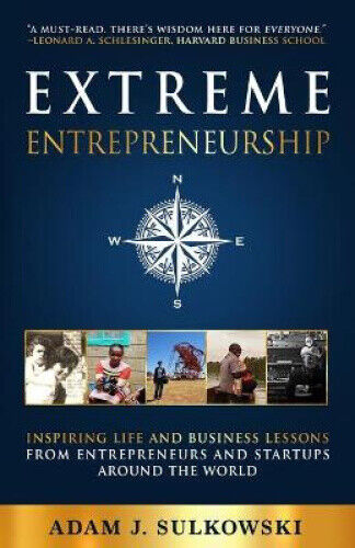 Extreme Entrepreneurship: Inspiring Life and Business Lessons from
