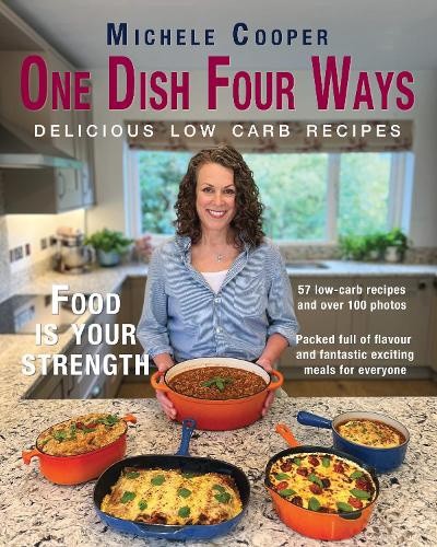 One Dish Four Ways: Delicious low carb recipes by Michele Cooper