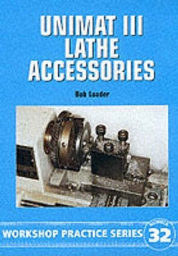 Unimat III Lathe Accessories (Workshop Practice) by Bob Loader