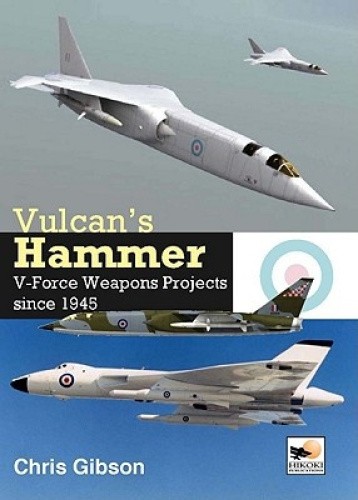 Vulcan's Hammer: V-Force Aircraft and Weapons Projects Since 1945