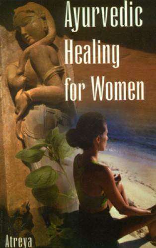 Ayurvedic Healing for Women: Herbal Gynaecology by Atreya