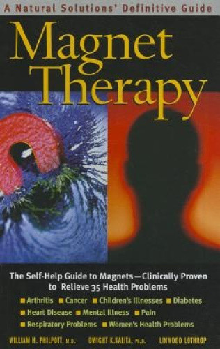 Magnet Therapy, Second Edition: The Self-Help Guide to Magnets--Clinically