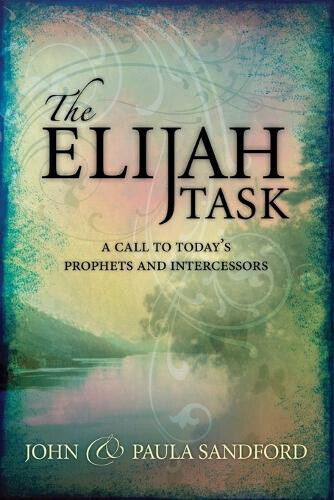 The Elijah Task: A Call to Today's Prophets and Intercessors by John Sandford