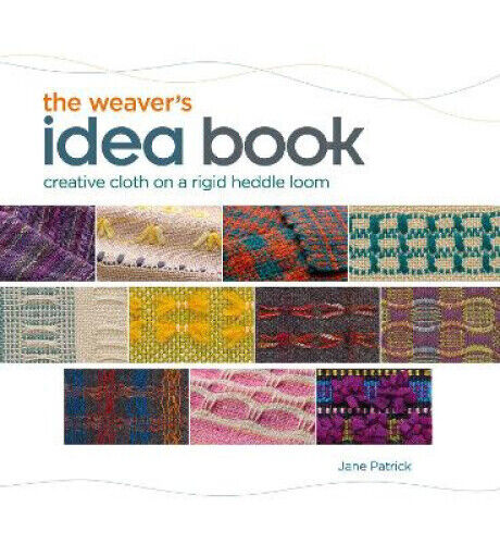 The Weaver's Idea Book: Creative Cloth on a Rigid Heddle Loom by Patrick, Jane