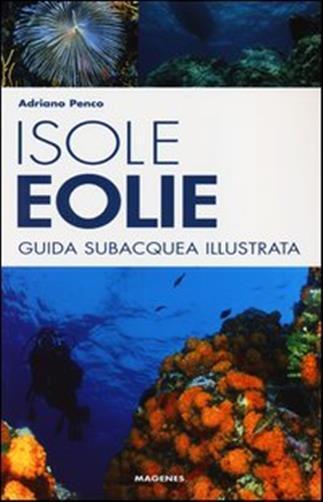Isole Eolie. Guida subacquea illustrata - Penco Adriano