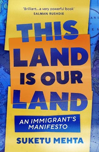 This Land Is Our Land: An Immigrant’s Manifesto by Suketu Mehta