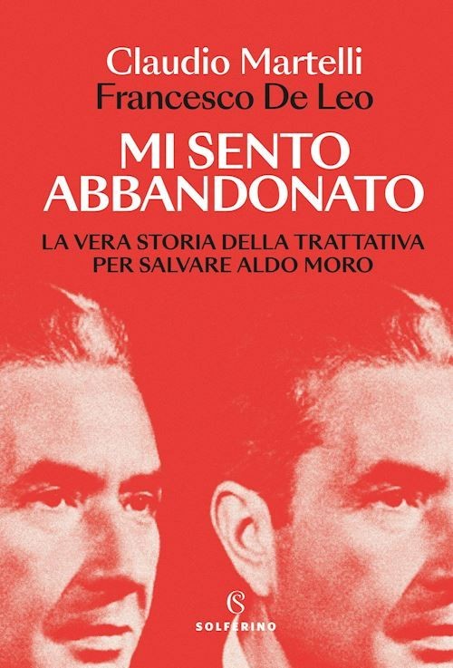 MI SENTO ABBANDONATO. LA VERA STORIA DELLA TRATTATIVA PER SALVARE ALDO MORO  -