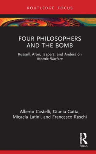 Four Philosophers and the Bomb: Russell, Aron, Jaspers, and Anders on Atomic