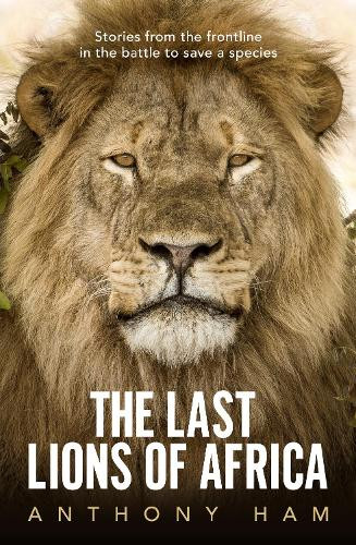 Anthony Ham The Last Lions of Africa (Tascabile)