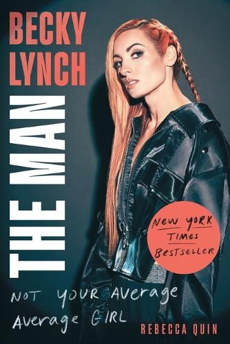 Becky Lynch: The Man: Not Your Average Average Girl by Rebecca Quin