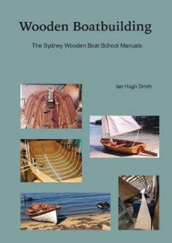 Wooden Boatbuilding: The Sydney Wooden Boat School Manuals by Ian Hugh Smith