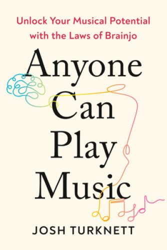 Anyone Can Play Music: Unlock Your Musical Potential with the Laws of Brainjo