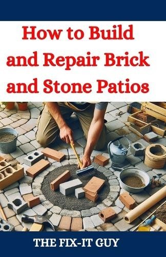 The Fix-It Guy How to Build and Repair Brick and Stone Patios (Tascabile)