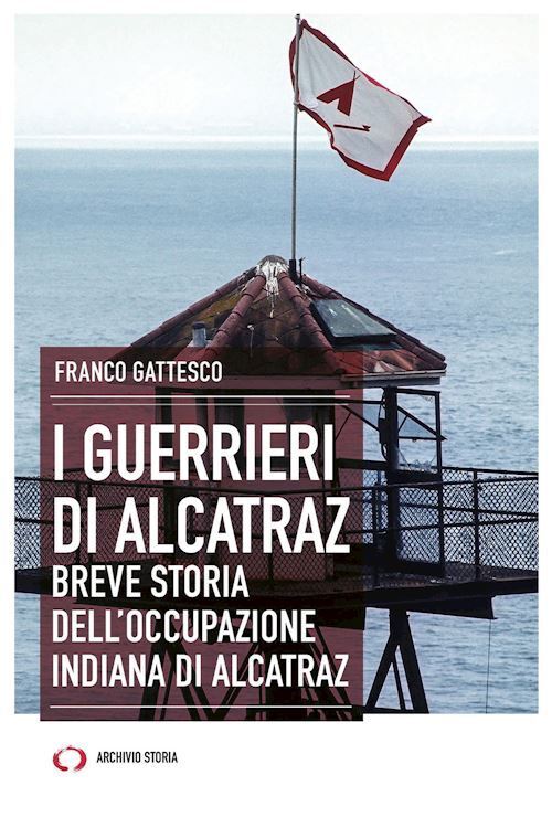 I GUERRIERI DI ALCATRAZ. BREVE STORIA DELL'OCCUPAZIONE INDIANA DI ALCATRAZ  -