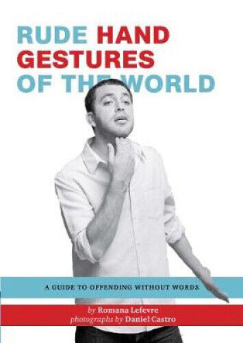 Rude Hand Gestures of the World: A Guide to Offending Without Words (Funny