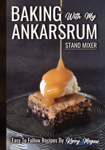 Baking with my Ankarsrum by Kerry Megaw