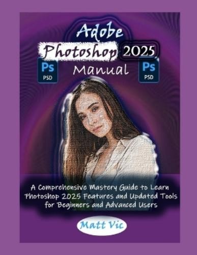 Matt Vic Adobe Photoshop 2025 Manual (Tascabile)
