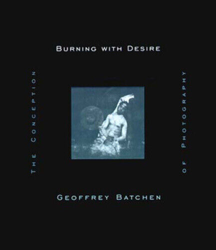 Burning with Desire: The Conception of Photography (Burning with Desire)