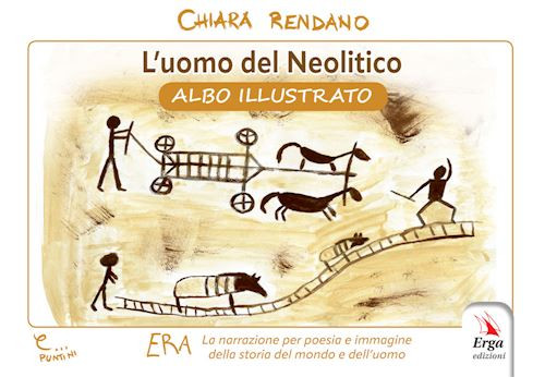 L'uomo del neolitico. Albo illustrato  - Rendano Chiara - ERGA