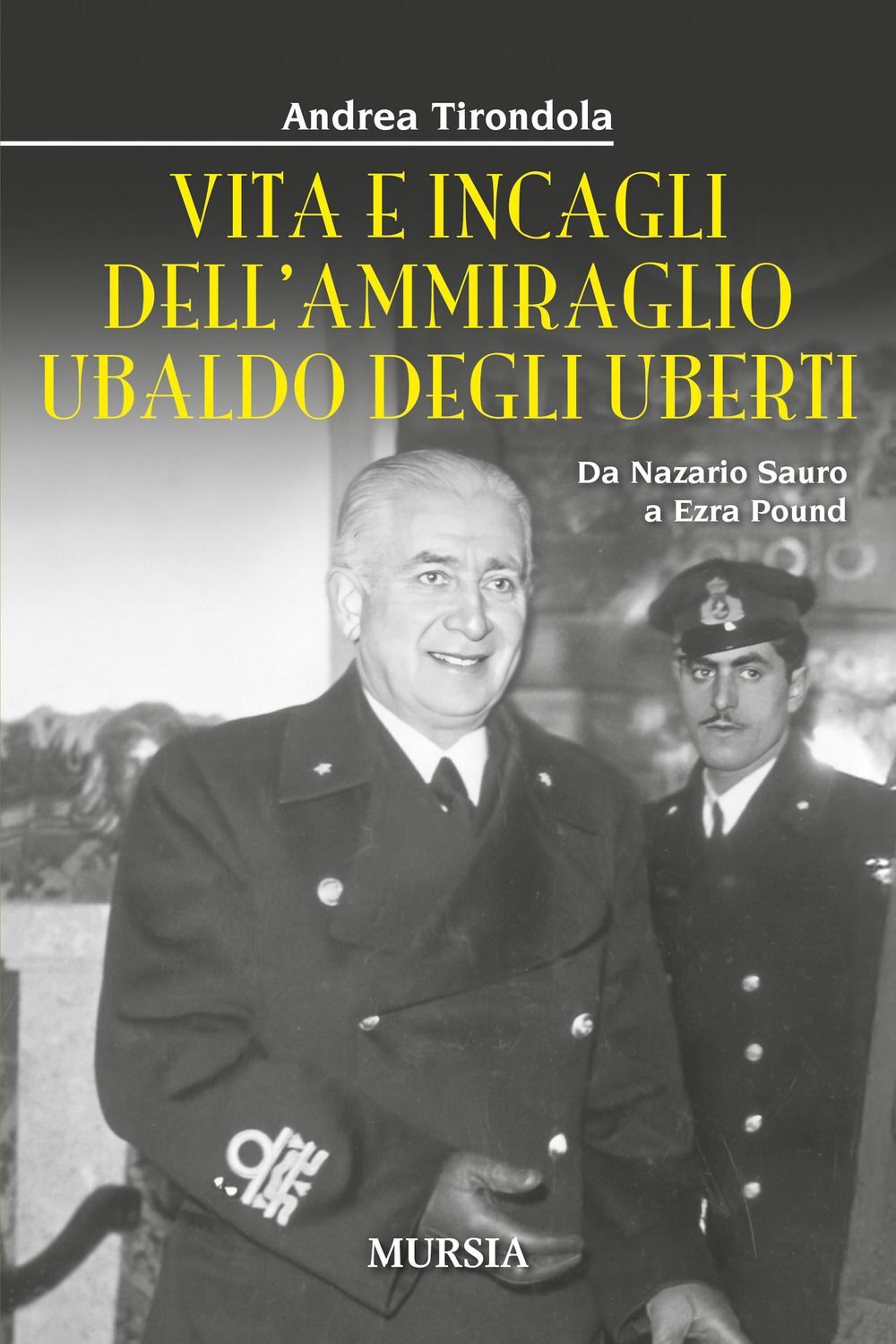 Libri Andrea Tirondola - Vita E Incagli Dell'ammiraglio Ubaldo Degli Uberti. Da