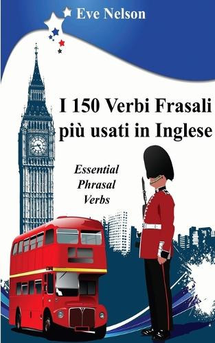 Eve Nelson I 150 Verbi Frasali più usati in Inglese (Essential Phras (Tascabile)