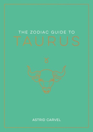 The Zodiac Guide to Taurus: The Ultimate Guide to Understanding Your Star