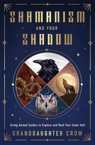 Shamanism and Your Shadow: Using Animal Guides to Explore and Heal Your Inner
