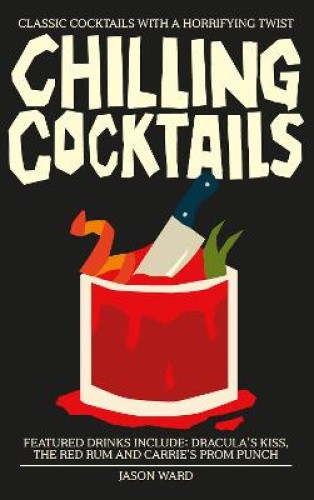 Chilling Cocktails: Classic Cocktails with a Horrifying Twist by Ward, Jason